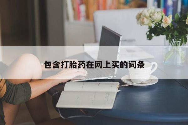 堕胎药购买微信包含打胎药在网上买的词条